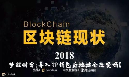 梦醒时分：导入TP钱包后地址会改变吗？