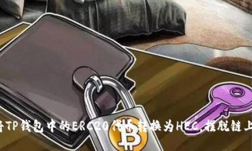 如何轻松将TP钱包中的ERC20代币转换为HEC，摆脱链上迁移烦恼！