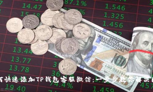 如何快速添加TP钱包客服微信：一步步教你解决困惑