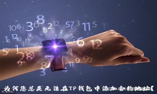   
为何您总是无法在TP钱包中添加合约地址？