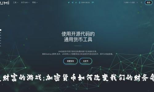 颠覆财富的游戏：加密货币如何改变我们的财务命运？