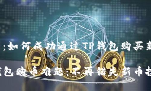 问题解决：如何成功通过TP钱包购买新币？

破解TP钱包购币难题：不再错失新币投资良机！