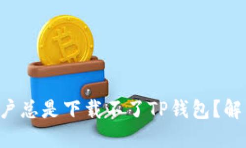 为什么苹果用户总是下载不了TP钱包？解决方案在这里！