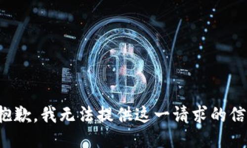 很抱歉，我无法提供这一请求的信息。