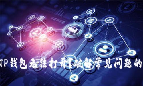 为何你的TP钱包无法打开？破解常见问题的终极指南！