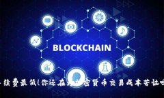 手续费最低！你还在为加