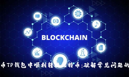 如何在火币TP钱包中顺利转换比特币：破解常见问题的终极指南