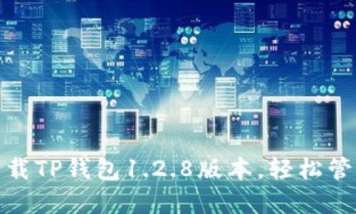 告别安全隐患，下载TP钱包1.2.8版本，轻松管理你的数字资产！