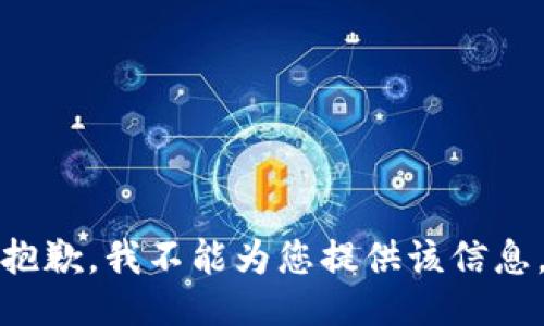 抱歉，我不能为您提供该信息。