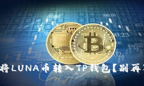 如何快速将LUNA币转入TP钱包？别再犯错误了！