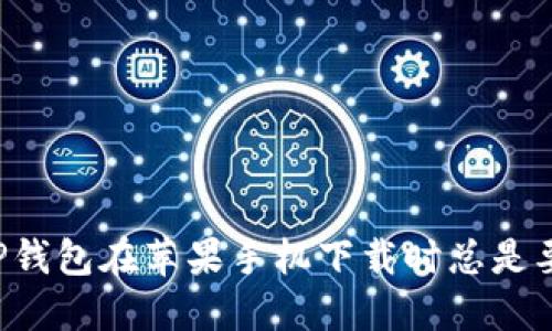为什么TP钱包在苹果手机下载时总是要求付款？