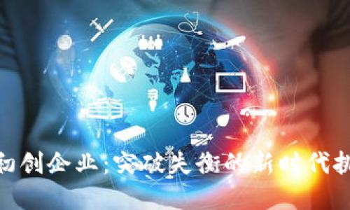 加密货币初创企业：突破失衡的新时代挑战与机遇