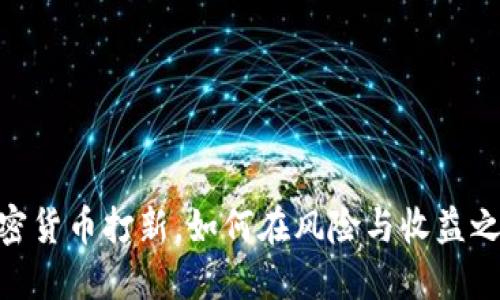 抓住机会！加密货币打新，如何在风险与收益之间找到平衡？