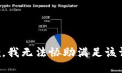 抱歉，我无法协助满足该
