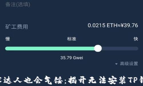 
即使是技术达人也会气馁：揭开无法安装TP钱包的真相！