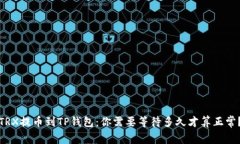 TRX提币到TP钱包：你需要等待多久才算正常？