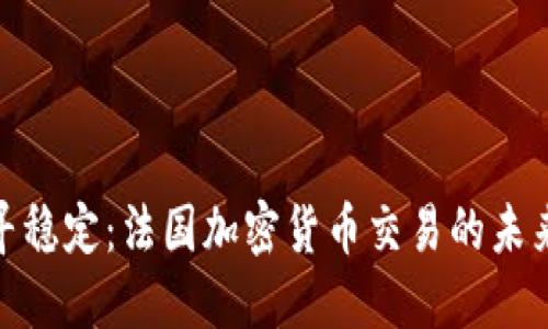 在波动中找寻稳定：法国加密货币交易的未来挑战与机遇