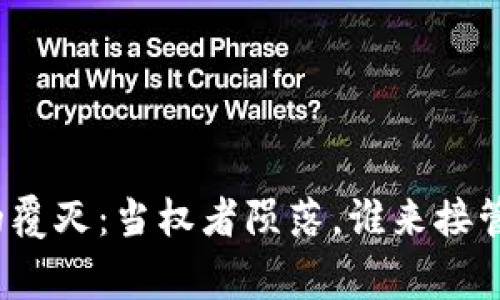 加密货币帝国的覆灭：当权者陨落，谁来接管这场金融革命？