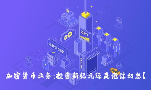 加密货币业务：投资新纪元还是泡沫幻想？