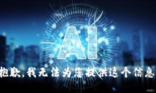 抱歉，我无法为您提供这个信息。