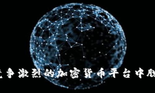 如何在竞争激烈的加密货币平台中脱颖而出？