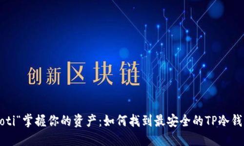 boaoti“掌握你的资产：如何找到最安全的TP冷钱包？”