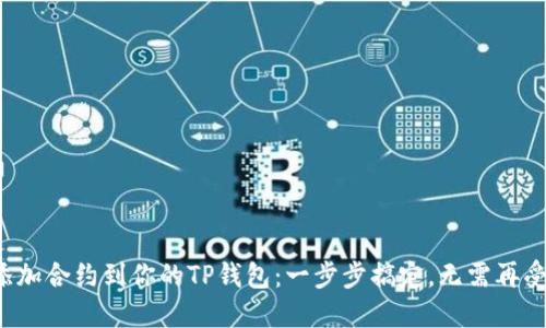 轻松添加合约到你的TP钱包：一步步搞定，无需再受困扰！