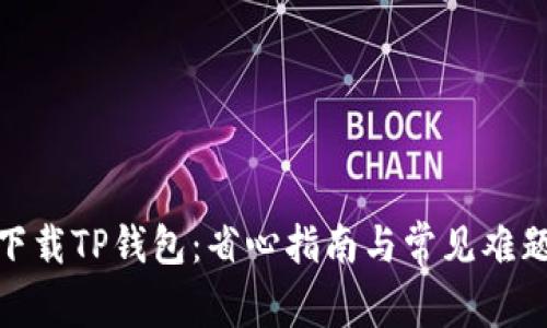 如何轻松下载TP钱包：省心指南与常见难题一网打尽