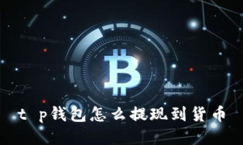 t p钱包怎么提现到货币