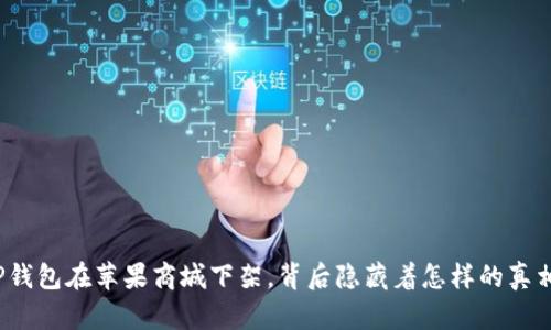 TP钱包在苹果商城下架，背后隐藏着怎样的真相？