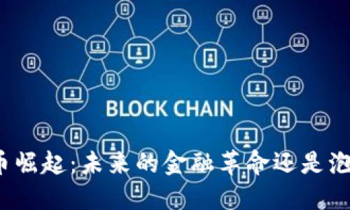 加密货币崛起：未来的金融革命还是泡沫危机？