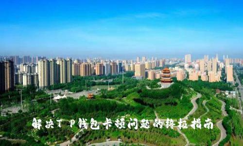 解决T P钱包卡顿问题的终极指南
