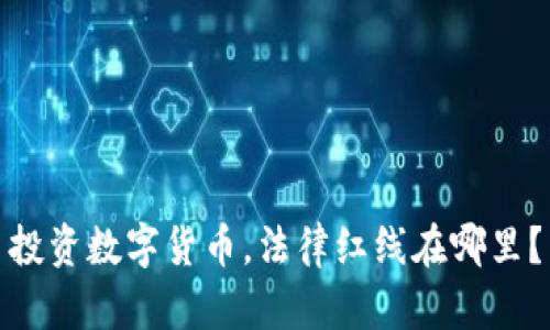 投资数字货币，法律红线在哪里？