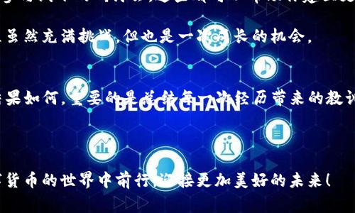   如何赢回遗失的TP钱包资产？挑战寻回之路 /   
 guanjianci TP钱包, 资产找回, 区块链安全 /guanjianci 

第一步：冷静应对，系统分析丢失情况
当我们发现TP钱包中的资产突然不翼而飞时，首要任务是保持冷静。面对数字资产失踪的问题，焦虑往往会让我们做出错误的决策。首先，我们需要系统地分析一下丢失的情况。

检查是否存在操作失误。比如，你是否在没有确认交易的情况下进行了资金转移？或者是否误删了钱包应用？甚至，有时候经过误操作，你可能只是在应用内找不到你的资产。对于这一点，我们要认真反思并逐一排查。

第二步：确认交易状态，查找转账记录
如果你确信自己没有操作失误，那么接下来就需要追踪交易记录。TP钱包内会有你的所有交易历史记录，你可以通过以下步骤来查看和确认：

1. 在TP钱包应用中找到“交易历史”或者“账本”选项。
2. 检查最近的交易记录，看看是否有异常的转账情况。
3. 如果发现存在未授权或不明的转账记录，要及时采取下一步措施。

第三步：寻求帮助，通过社区与官方资源救援
在数字资产的世界里，有许多热心的用户和专业团队随时准备提供帮助。如果你通过个人的努力，无法找到丢失的资产，可以尝试以下途径：

1. 加入TP钱包的官方社区，通过论坛、Telegram群组等渠道发帖求助。
2. 查看是否有类似的问题，找到其他用户的分享经验，将它们作为参考。
3. 如果确认资产被盗，及时向TP钱包的客服团队反馈。这时候将你的交易记录、钱包地址等信息整理并提供给他们，将有助于追回损失。

第四步：提高安全防范意识，避免未来的损失
失去资产的经历绝对是痛苦的，但这也是一个提升安全意识的契机。为了避免未来发生类似情况，建议用户采取以下安全措施：

1. 定期备份钱包的私钥和助记词，并将其保存在安全的地方。
2. 启用多重验证，增加账号的安全防护层。
3. 不轻易相信陌生的信息，尤其是涉及资产转账的操作。许多诈骗行为正是通过伪装正常渠道进行的。

第五步：了解区块链的运作机制，提升自己的知识水平
最后，数字资产领域瞬息万变，加强自我学习是一个不错的选择。无论是通过线上课程、阅读相关书籍，亦或是参与线下的研讨会，这些都可以帮助你建立更全面的知识体系。例如，理解区块链的工作原理、加密货币的交易方式等，都是提升自我安全意识的重要环节。

通过这些努力，你不仅可以应对现有的困境，还能够在未来的资产管理中更加得心应手。这段寻找资产的旅程虽然充满挑战，但也是一次成长的机会。

结论：面对失落，勇往直前
每个用户在进入数字资产领域的旅程中，都会或多或少经历一些挫折和挑战。对于TP钱包资产的丢失，无论结果如何，重要的是总结每一次经历带来的教训。无论是通过官方渠道找回资产，还是提升个人的安全防范意识，最重要的是不要放弃！

迅速适应变化，并且勇于寻求帮助、不怕提问，将会让你在这个看似复杂的领域中，走得越来越稳。

未来的资产管理，会由于你的学习和成长而变得更加顺利。希望每位用户都能够从这里吸取经验，继续在数字货币的世界中前行，迎接更加美好的未来！