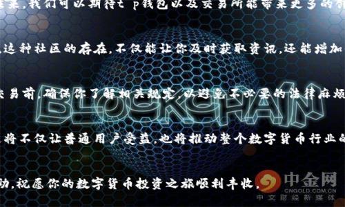 t p钱包交易所在哪里/t p钱包交易所在哪里  
钱包,交易所,数字货币/guanjianci

了解t p钱包交易所的基础信息
在当今数字货币快速发展的时代，钱包和交易所已经成为了许多人日常生活的一部分。尤其是对于那些想要投资或了解加密货币的人来说，t p钱包交易所无疑是一个引人关注的话题。那么，t p钱包交易所到底在哪里？它的功能是什么？有没有什么特别之处呢？本文将围绕这个问题进行深入的探讨。

钱包和交易所的关系
首先，我们需要了解钱包和交易所之间的区别与联系。钱包是一种存储数字货币的工具，可以看作是你在数字世界中的“银行账户”。而交易所则是一个平台，用户可以在这里进行数字货币的买卖交易。虽然它们的功能不同，但它们却是密不可分的，因为你需要将数字资产存入钱包，才能在交易所进行交易。

t p钱包的特点
t p钱包作为一种数字货币钱包，具备了一些独特的特点。首先，它的安全性能备受赞誉。无论是在存储还是交易方面，t p钱包都采用了先进的加密技术，能够有效保护用户的资产安全。此外，t p钱包还提供了用户友好的界面，方便新手以及资深用户进行操作。同时，它支持多种主流数字货币，让用户可以轻松管理不同类型的资产。

t p交易所的优势
与其他交易所相比，t p交易所有其独到之处。首先，这里拥有丰富的交易对，用户可以选择不同的币种进行交易，增加了灵活性。其次，t p交易所的流动性较强，用户在进行大额交易时，能够享受到更为公平和合理的价位。此外，交易所内还有一些独特的功能，比如杠杆交易和智能交易，这使得投资者能够更好地控制风险并提高收益潜力。

在哪找到t p钱包和交易所
如果你想找到t p钱包交易所，可以通过以下几种方式。首先，可以访问其官方网站，通常官方会提供下载链接和使用指南。其次，许多应用商店中也能找到t p钱包的移动应用程序，便于用户在手机上进行管理与交易。另外，社交媒体和数字货币相关论坛也是获取信息的好地方，用户可以通过这些平台向经验丰富的前辈或者相关社区获取建议与反馈。

搭建一个安全的交易环境
无论是在使用t p钱包还是进行交易所交易时，安全都应该是头等大事。在选择钱包时，确保其具备双重认证机制，并定期更新软件。对于交易所平台，选择那些受到监管并有良好口碑的平台，能够有效降低风险。此外，保持密码复杂性和不随便共享个人信息也是非常重要的。

总结与展望
随着数字货币市场的不断发展，t p钱包交易所无疑是一个不可忽视的存在。通过了解其特点和优势，用户可以更好地进行资产管理和交易操作。在未来，我们可以期待t p钱包以及交易所能带来更多的创新功能，更好地服务于用户的需求。无论你是刚入门的新手，还是经验丰富的老手，掌握好这些工具，才能在这个瞬息万变的市场中立于不败之地。  

加入t p钱包社区
加入t p钱包的用户社区，可以让你获得更多的资源和支持。在这里，你可以跟其他用户分享你的经验，讨论市场走势，甚至参与一些专项活动和推广。这种社区的存在，不仅能让你及时获取资讯，还能增加你的社交网络。在加密货币交易中，与其他投资者的联系和交流也是极其重要的。

合规与法规的注意事项
在你开始使用t p钱包和交易所时，务必关注所在国家或地区的法规与合规要求。每个国家对于数字货币的接受度和监管政策都不尽相同。因此，在交易前，确保你了解相关规定，以避免不必要的法律麻烦。

期待t p钱包未来的发展的方向
随着技术不断进步，t p钱包和交易所也在持续发展。未来，我们或许可以期待新的功能上线，比如更便捷的支付方式、更智能的投资策略工具等等。这将不仅让普通用户受益，也将推动整个数字货币行业的前行。

结语
不论数字货币市场如何变化，选择一个合适的钱包和交易所始终是进行有效投资的第一步。希望本文能对那些在寻找t p钱包交易所的用户有所帮助，祝愿你的数字货币投资之旅顺利丰收。