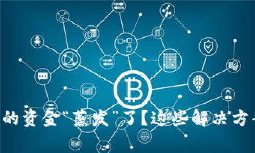 转入TP钱包的资金“蒸发”了？这些解决方案帮你找回！