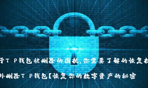 对于T P钱包被删除的困扰，你需要了解的恢复技巧

意外删除T P钱包？恢复你的数字资产的秘密