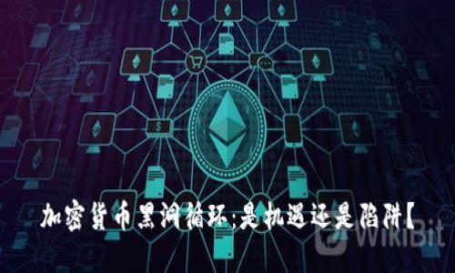 加密货币黑洞循环：是机遇还是陷阱？