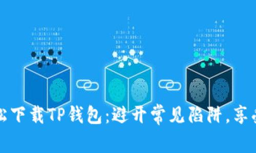 2021苹果手机如何轻松下载TP钱包：避开常见陷阱，享受加密资产管理的乐趣！