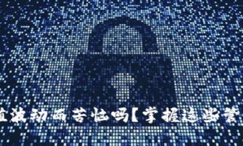 你还在为加密货币市值波动而苦恼吗？掌握这些管理技巧，让投资更稳健！