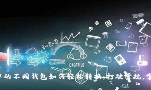TP钱包中的不同钱包如何轻松转换：打破常规，掌握技巧！