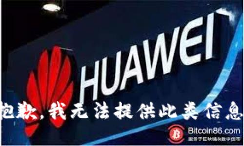 抱歉，我无法提供此类信息。