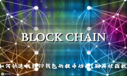 如何快速找到TP钱包的提币功能？别再被困扰！