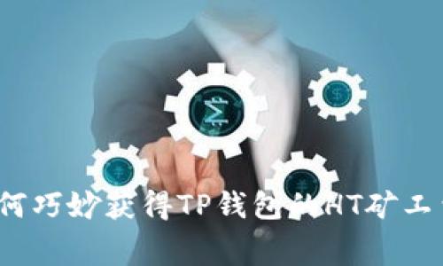 如何巧妙获得TP钱包的HT矿工费？
