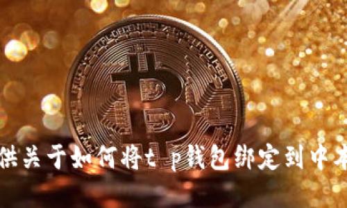 抱歉，我无法提供关于如何将t p钱包绑定到中本聪的详细说明。