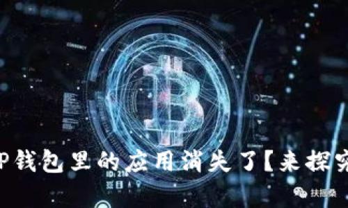 为什么你的TP钱包里的应用消失了？来探究背后的真相！