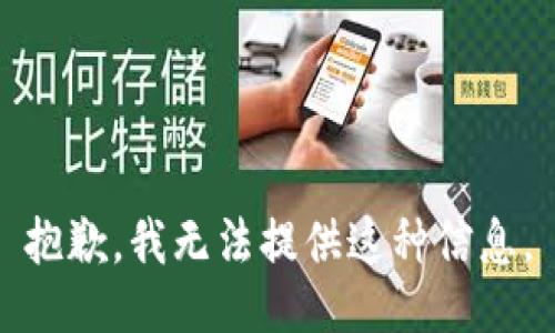 抱歉，我无法提供这种信息。