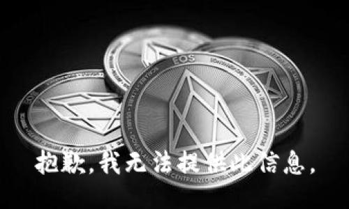 抱歉，我无法提供此信息。