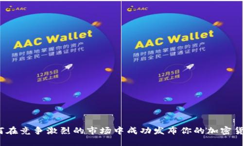 如何在竞争激烈的市场中成功发布你的加密货币？