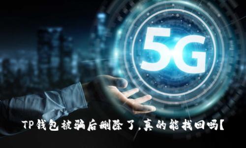 TP钱包被骗后删除了，真的能找回吗？